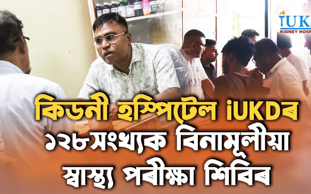 কিডনী হস্পিটেল iUKDৰ ১২৮সংখ্যক বিনামূলীয়া স্বাস্থ্য পৰীক্ষা শিবিৰ